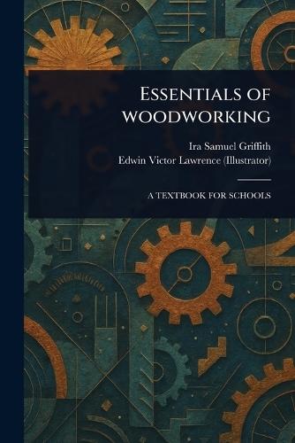 Essentials of Woodworking  by Ira Samuel Griffith at Abbey's Bookshop, 