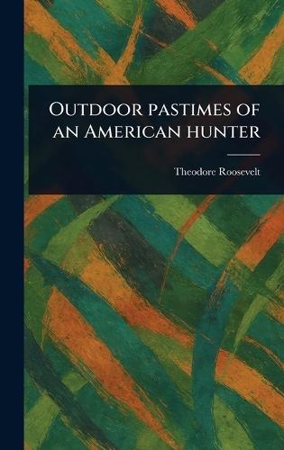 Outdoor Pastimes of an American Hunter  by Theodore Roosevelt at Abbey's Bookshop, 