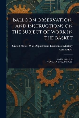 Balloon Observation, and Instructions on the Subject of Work in the Basket  by United States War Depar Aeronautics at Abbey's Bookshop, 