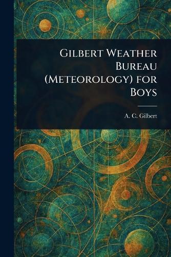 Gilbert Weather Bureau (Meteorology) for Boys  by A C (Alfred Carlton) Gilbert at Abbey's Bookshop, 