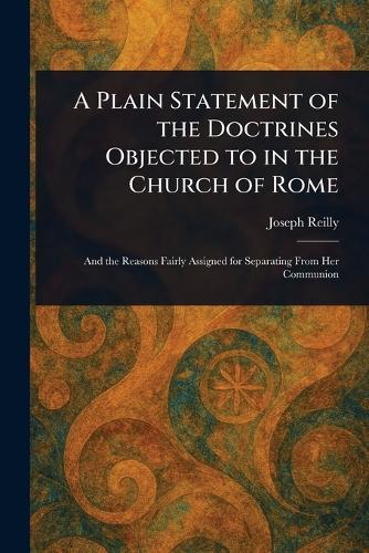 A Plain Statement of the Doctrines Objected to in the Church of Rome  by Joseph Reilly at Abbey's Bookshop, 