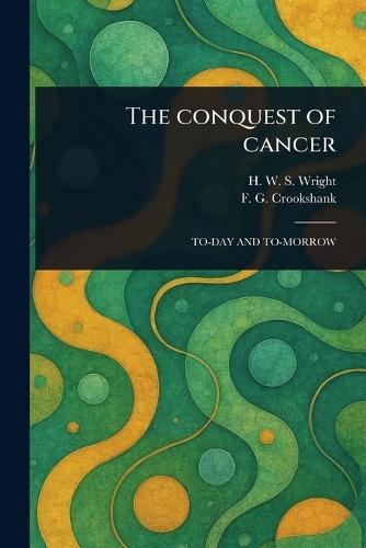 The Conquest of Cancer  by H W S (Henry Wardel Snarey) Wright at Abbey's Bookshop, 