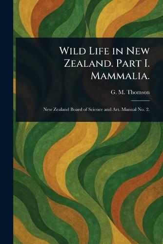 Wild Life in New Zealand. Part I. Mammalia.  by G M (George Malcolm) Thomson at Abbey's Bookshop, 