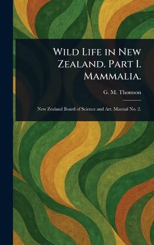 Wild Life in New Zealand. Part I. Mammalia.  by G M (George Malcolm) Thomson at Abbey's Bookshop, 