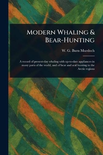 Modern Whaling & Bear-Hunting  by W G (William Gordon) Burn Murdoch at Abbey's Bookshop, 