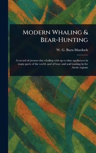 Modern Whaling & Bear-Hunting  by W G (William Gordon) Burn Murdoch at Abbey's Bookshop, 