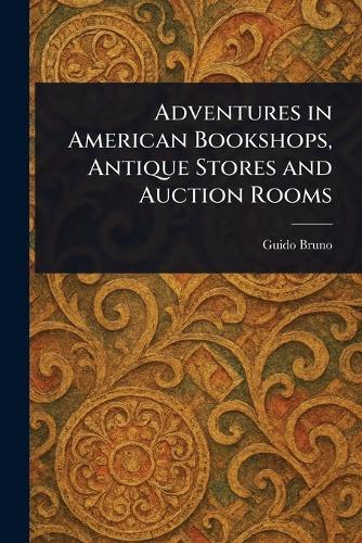 Adventures in American Bookshops, Antique Stores and Auction Rooms  by Guido Bruno at Abbey's Bookshop, 