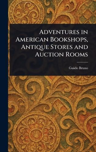 Adventures in American Bookshops, Antique Stores and Auction Rooms  by Guido Bruno at Abbey's Bookshop, 