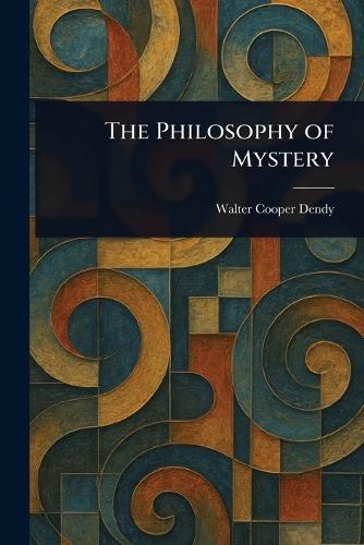 The Philosophy of Mystery  by Walter Cooper Dendy at Abbey's Bookshop, 