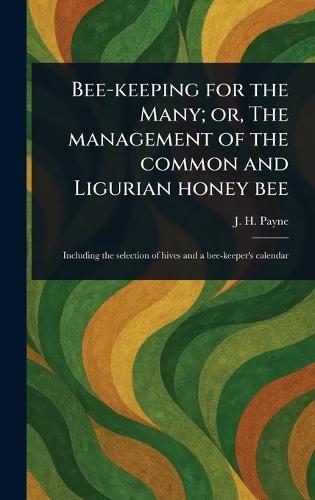 Bee-keeping for the Many; or, The Management of the Common and Ligurian Honey Bee  by J H Payne at Abbey's Bookshop, 