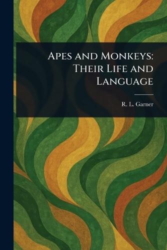 Apes and Monkeys: Their Life and Language  by R L (Richard Lynch) Garner at Abbey's Bookshop, 
