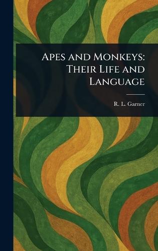 Apes and Monkeys: Their Life and Language  by R L (Richard Lynch) Garner at Abbey's Bookshop, 