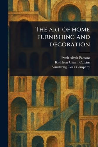 The Art of Home Furnishing and Decoration  by Frank Alvah Parsons at Abbey's Bookshop, 