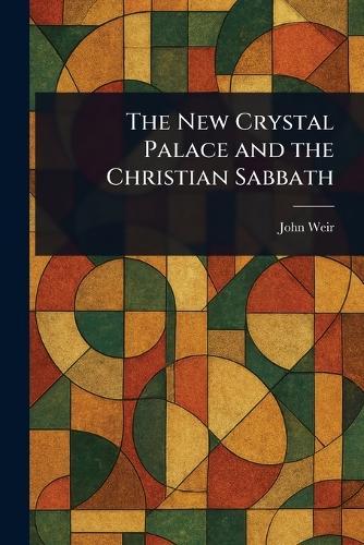 The New Crystal Palace and the Christian Sabbath  by John Weir at Abbey's Bookshop, 