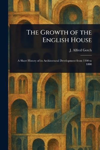 The Growth of the English House  by J Alfred (John Alfred) Gotch at Abbey's Bookshop, 