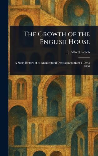 The Growth of the English House  by J Alfred (John Alfred) Gotch at Abbey's Bookshop, 