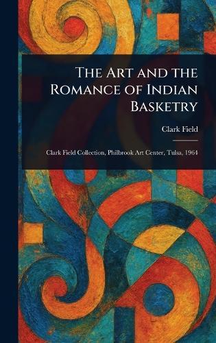 The Art and the Romance of Indian Basketry  by Clark Field at Abbey's Bookshop, 