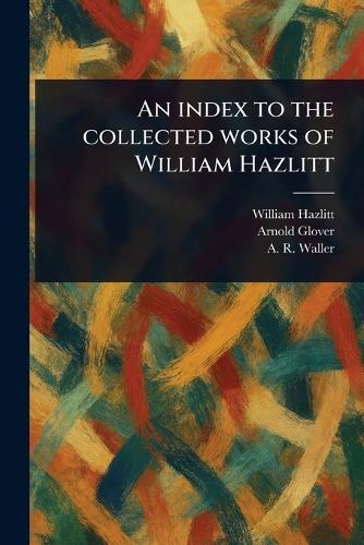 An Index to the Collected Works of William Hazlitt  by William Hazlitt at Abbey's Bookshop, 