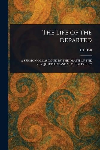 The Life of the Departed  by I E (Ingraham E ) Bill at Abbey's Bookshop, 