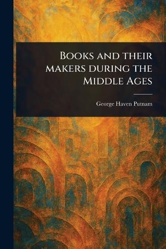 Books and Their Makers During the Middle Ages  by George Haven Putnam at Abbey's Bookshop, 
