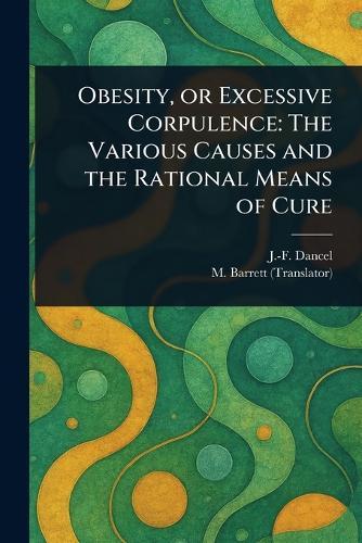 Obesity, or Excessive Corpulence: The Various Causes and the Rational Means of Cure  by J -F (Jean-François) Dancel at Abbey's Bookshop, 