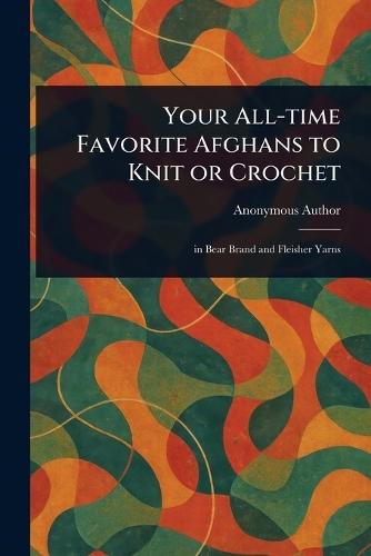 Your All-time Favorite Afghans to Knit or Crochet  by Anonymous at Abbey's Bookshop, 