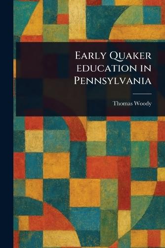 Early Quaker Education in Pennsylvania  by Thomas Woody at Abbey's Bookshop, 