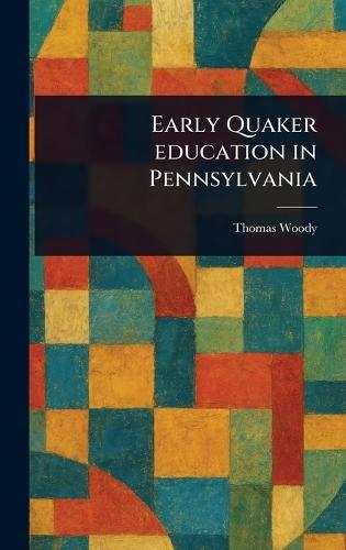 Early Quaker Education in Pennsylvania  by Thomas Woody at Abbey's Bookshop, 
