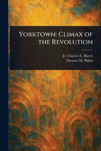 Yorktown: Climax of the Revolution  by Charles E Hatch, Jr at Abbey's Bookshop, 