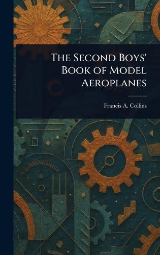 The Second Boys' Book of Model Aeroplanes  by Francis a (Francis Arnold) Collins at Abbey's Bookshop, 