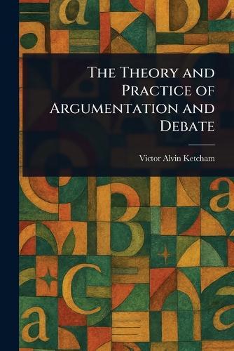 The Theory and Practice of Argumentation and Debate  by Victor Alvin Ketcham at Abbey's Bookshop, 