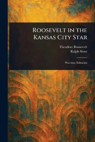 Roosevelt in the Kansas City Star  by Theodore Roosevelt at Abbey's Bookshop, 