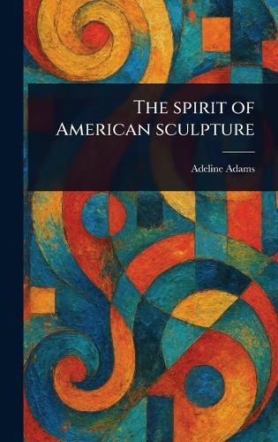 The Spirit of American Sculpture  by Adeline Adams at Abbey's Bookshop, 