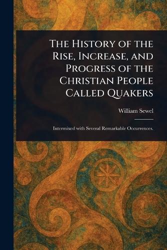 The History of the Rise, Increase, and Progress of the Christian People Called Quakers  by William Sewel at Abbey's Bookshop, 