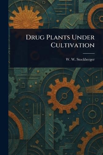 Drug Plants Under Cultivation  by W W (Warner Webster) Stockberger at Abbey's Bookshop, 