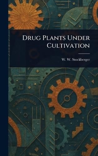 Drug Plants Under Cultivation  by W W (Warner Webster) Stockberger at Abbey's Bookshop, 