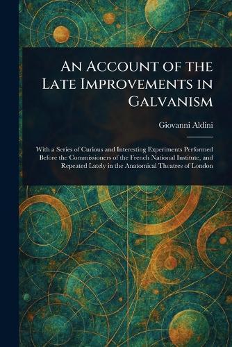 An Account of the Late Improvements in Galvanism  by Giovanni Aldini at Abbey's Bookshop, 