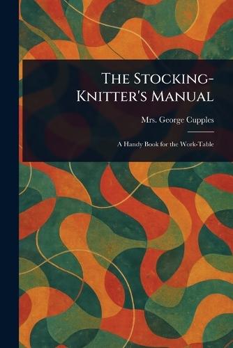 The Stocking-Knitter's Manual  by Mrs George Cupples at Abbey's Bookshop, 