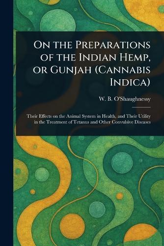 On the Preparations of the Indian Hemp, or Gunjah (Cannabis Indica)  by W B O'Shaughnessy at Abbey's Bookshop, 
