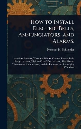 How to Install Electric Bells, Annunciators, and Alarms.  by Norman H (Norman Hugh) Schneider at Abbey's Bookshop, 