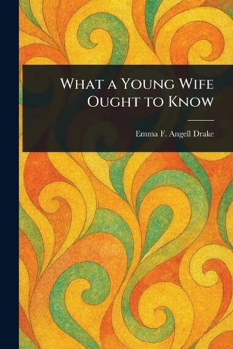 What a Young Wife Ought to Know  by Emma F Angell (Emma Frances a Drake at Abbey's Bookshop, 