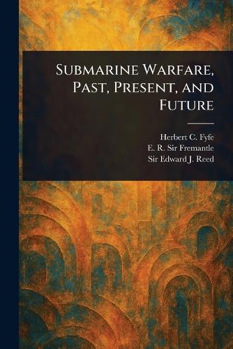 Submarine Warfare, Past, Present, and Future  by Herbert C Fyfe at Abbey's Bookshop, 