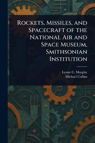 Rockets, Missiles, and Spacecraft of the National Air and Space Museum, Smithsonian Institution  by Lynne C Murphy at Abbey's Bookshop, 