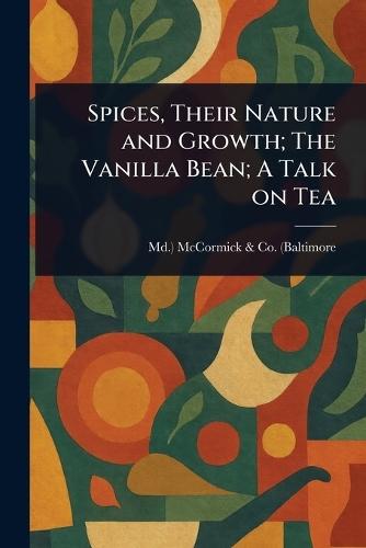 Spices, Their Nature and Growth; The Vanilla Bean; A Talk on Tea  by MD ) McCormick & Co (Baltimore at Abbey's Bookshop, 