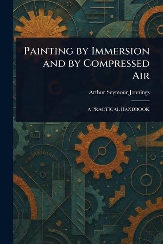 Painting by Immersion and by Compressed Air  by Arthur Seymour Jennings at Abbey's Bookshop, 