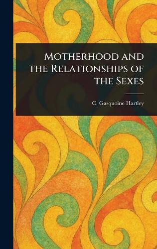 Motherhood and the Relationships of the Sexes  by C Gasquoine (Catherine Gasq Hartley at Abbey's Bookshop, 