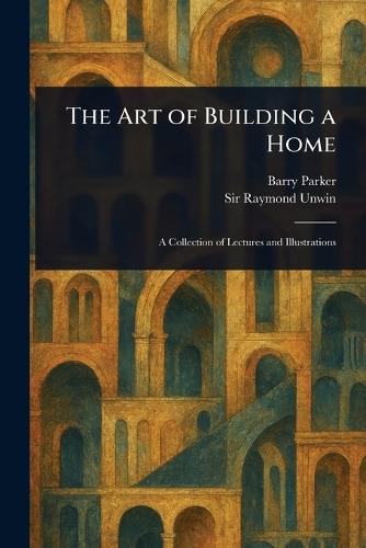 The Art of Building a Home  by Barry Parker at Abbey's Bookshop, 
