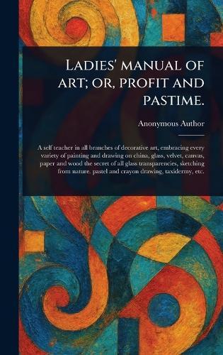 Ladies' Manual of Art; or, Profit and Pastime.  by Anonymous at Abbey's Bookshop, 