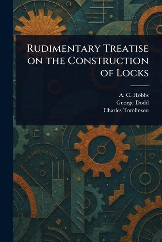 Rudimentary Treatise on the Construction of Locks  by A C Hobbs at Abbey's Bookshop, 