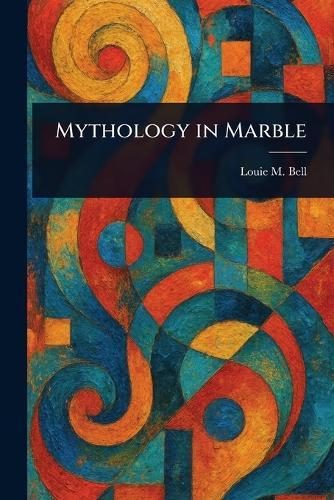 Mythology in Marble  by Louie M Bell at Abbey's Bookshop, 